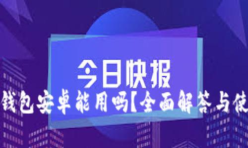 小狐狸钱包安卓能用吗？全面解答与使用攻略