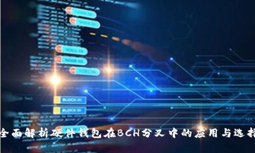 全面解析硬件钱包在BCH分叉中的应用与选择