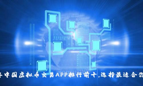 ```xml
2023年中国虚拟币交易APP排行前十，选择最适合你的平台