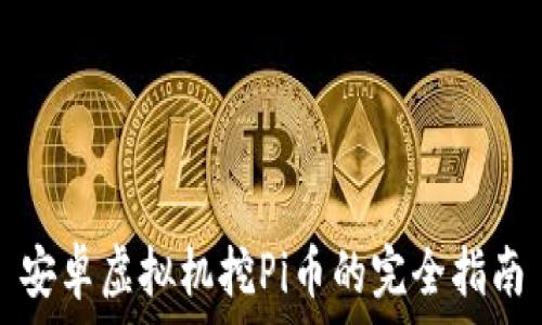   
安卓虚拟机挖Pi币的完全指南