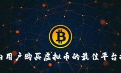 国内用户购买虚拟币的最佳平台推荐