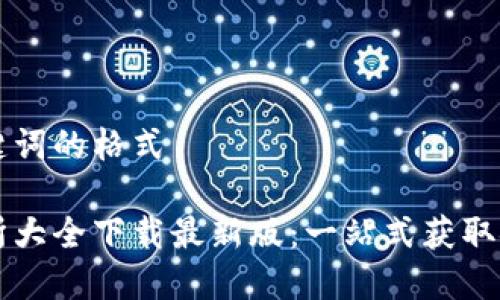 这里是和关键词的格式

虚拟币交易所大全下载最新版：一站式获取安全可靠平台