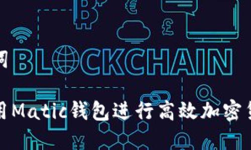 和关键词

如何使用Matic钱包进行高效加密货币管理