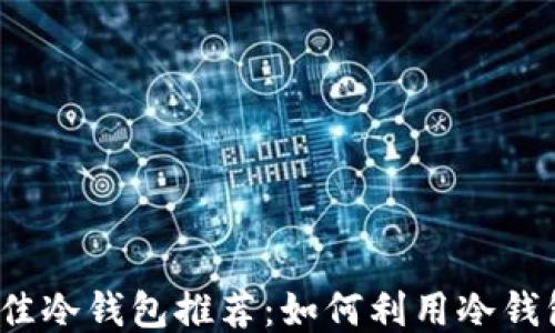 
2023年最佳冷钱包推荐：如何利用冷钱包赚取收益