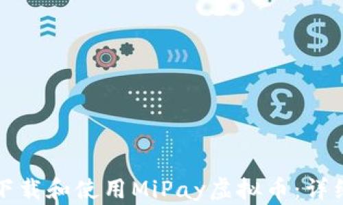 
如何下载和使用MiPay虚拟币：详细指南