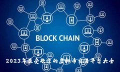 2023年最受欢迎的虚拟币交易平台大全