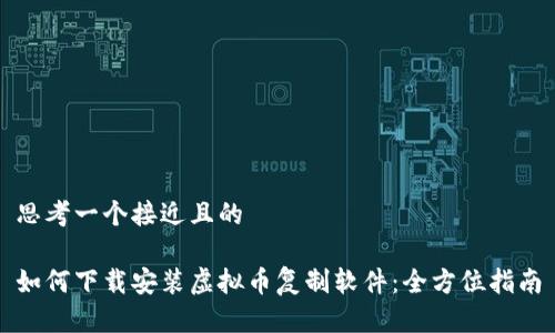 思考一个接近且的

如何下载安装虚拟币复制软件：全方位指南