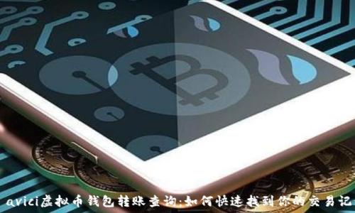   
びavici虚拟币钱包转账查询：如何快速找到你的交易记录