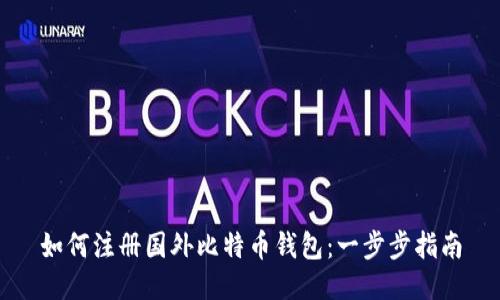 如何注册国外比特币钱包：一步步指南