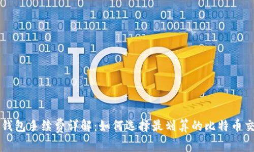 比特币钱包手续费详解：如何选择最划算的比特币交易方式