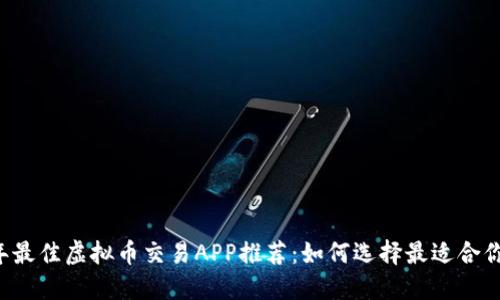 2023年最佳虚拟币交易APP推荐：如何选择最适合你的平台