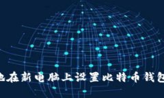 如何安全地在新电脑上设置比特币钱包：完整指