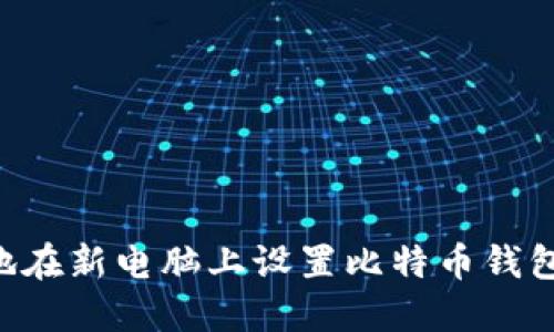 如何安全地在新电脑上设置比特币钱包：完整指南