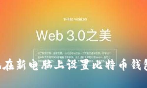 如何安全地在新电脑上设置比特币钱包：完整指南