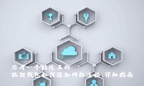 思考一个接近且的  
狐狸钱包如何添加网络连接：详细指南