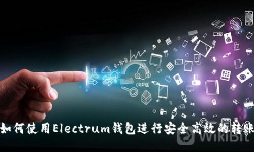如何使用Electrum钱包进行安全高效的转账