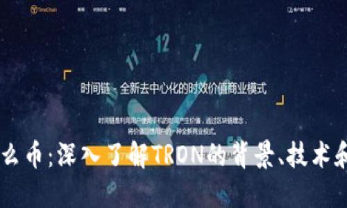 TRON是什么币：深入了解TRON的背景、技术和未来发展