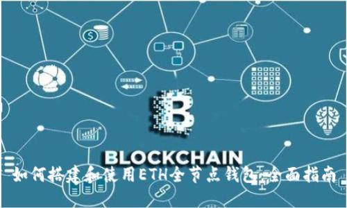 如何搭建和使用ETH全节点钱包：全面指南