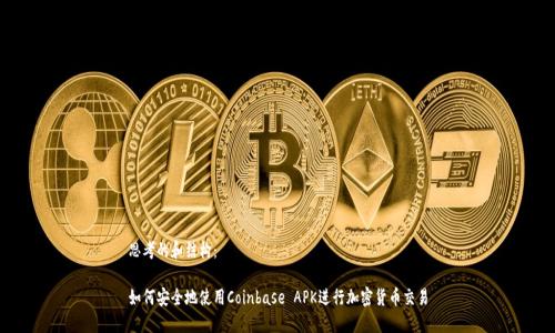 思考的和结构：

如何安全地使用Coinbase APK进行加密货币交易