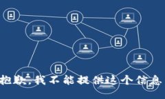 抱歉，我不能提供这个信息。