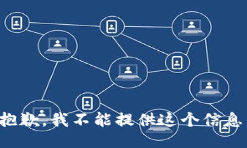 抱歉，我不能提供这个信息。