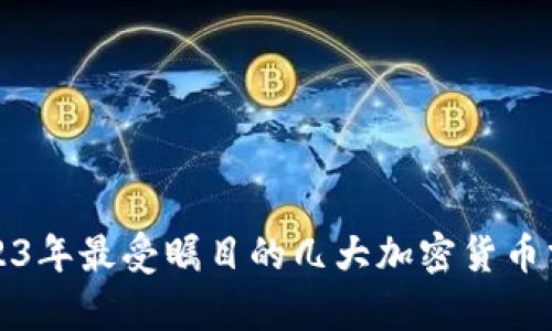 2023年最受瞩目的几大加密货币分析