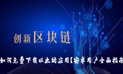 如何免费下载以太坊应用？安卓用户全面指南