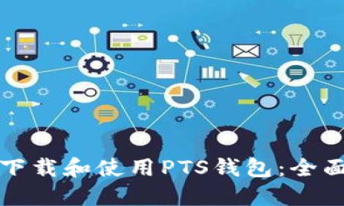 如何下载和使用PTS钱包：全面指南