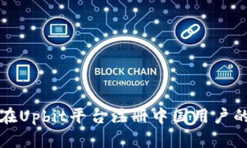 如何在Upbit平台注册中国用户的指南