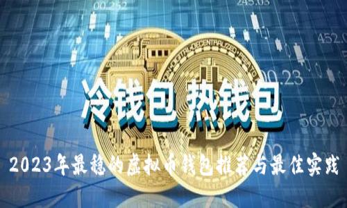 2023年最稳的虚拟币钱包推荐与最佳实践