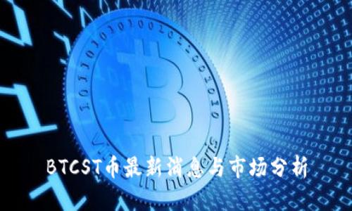 BTCST币最新消息与市场分析