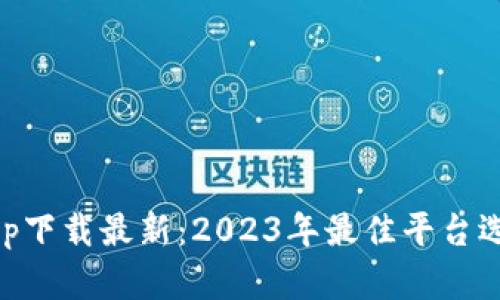 币币交易所app下载最新：2023年最佳平台选择与使用指南