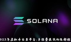 2023年虚拟币交易平台：手续费最低的选择推荐