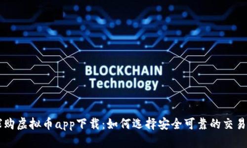 全球购虚拟币app下载：如何选择安全可靠的交易平台