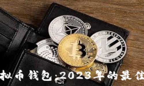   
中国现在用的虚拟币钱包：2023年的最佳选择与使用指南