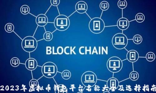 
2023年虚拟币钱包平台名称大全及选择指南