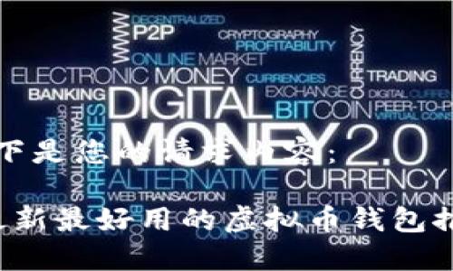 以下是您的请求内容：

 最新最好用的虚拟币钱包推荐