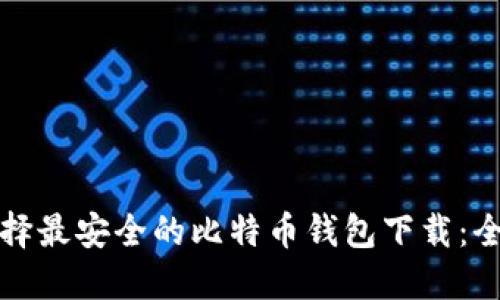 如何选择最安全的比特币钱包下载：全面指南