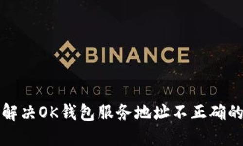 如何解决OK钱包服务地址不正确的问题