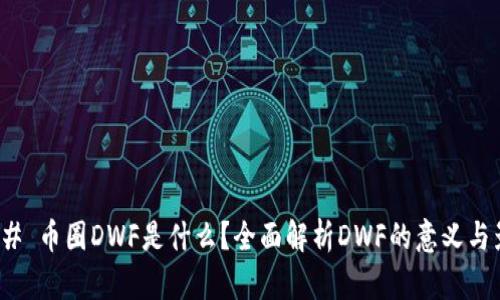 ### 币圈DWF是什么？全面解析DWF的意义与影响