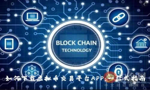 如何下载虚拟币交易平台APP：一站式指南