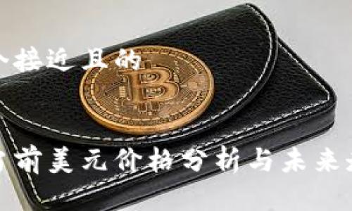 思考一个接近且的


比特币当前美元价格分析与未来走势预测