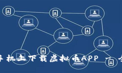 如何在手机上下载虚拟币APP - 全面攻略