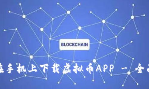 如何在手机上下载虚拟币APP - 全面攻略