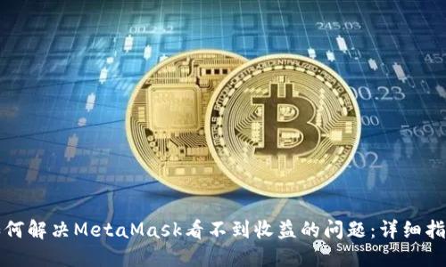 如何解决MetaMask看不到收益的问题：详细指南