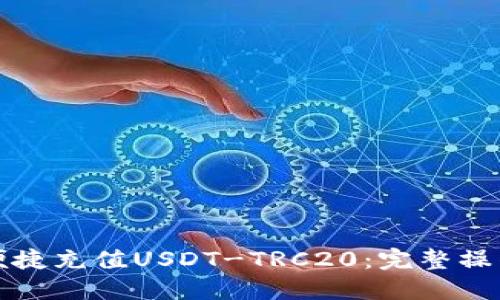 如何便捷充值USDT-TRC20：完整操作指南