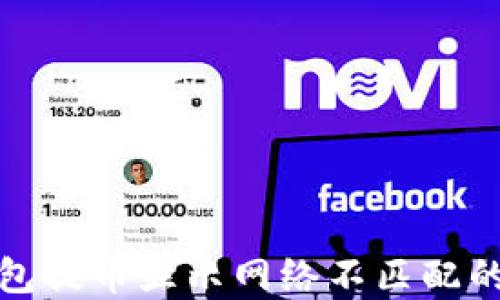 
小狐狸钱包提币显示网络不匹配的解决方案