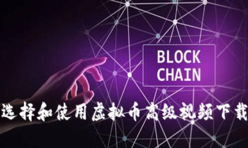 如何选择和使用虚拟币高级视频下载软件