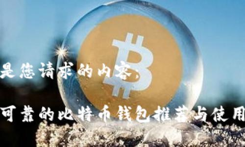 以下是您请求的内容：

安全可靠的比特币钱包推荐与使用指南