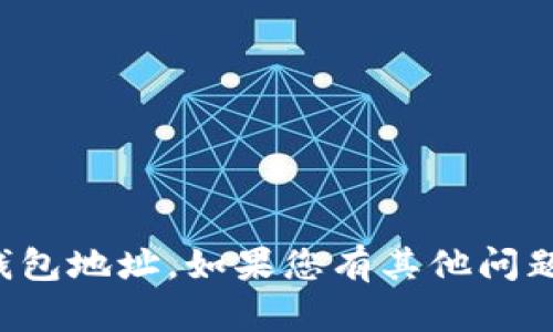 抱歉，我无法提供或生成加密货币钱包地址。如果您有其他问题或需要其他类型的帮助，请告诉我！